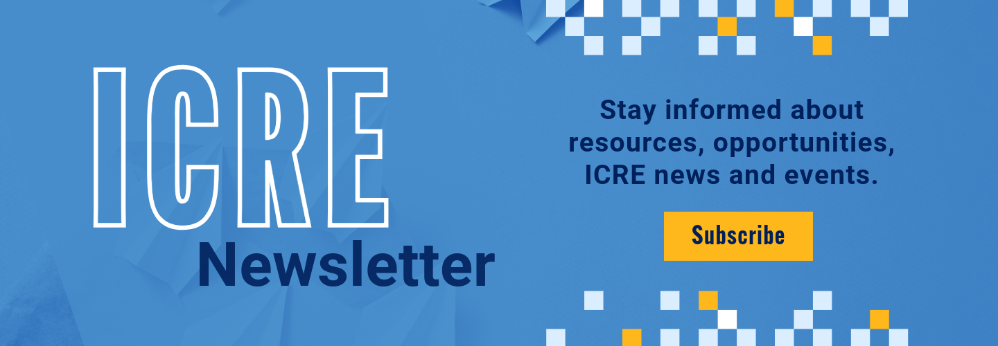 Stay informed about resources, opportunities, ICRE news and events. Subscribe to the ICRE newsletter.